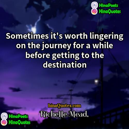 Richelle Mead Quotes | Sometimes it's worth lingering on the journey